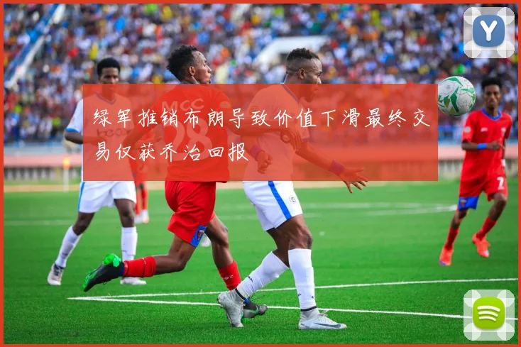 绿军推销布朗导致价值下滑最终交易仅获乔治回报